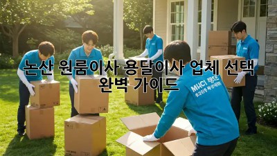 논산 원룸이사? 용달이사 업체 선택 완벽 가이드!