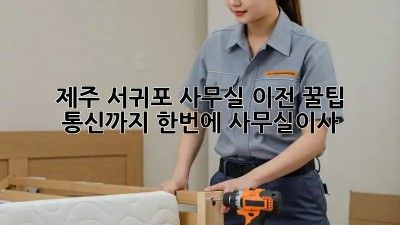 제주 서귀포 사무실 이전 꿀팁 📡 통신까지 한번에! #사무실이사